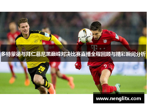 多特蒙德与拜仁慕尼黑巅峰对决比赛直播全程回顾与精彩瞬间分析