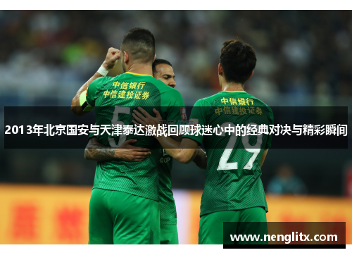 2013年北京国安与天津泰达激战回顾球迷心中的经典对决与精彩瞬间