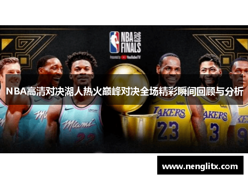 NBA高清对决湖人热火巅峰对决全场精彩瞬间回顾与分析