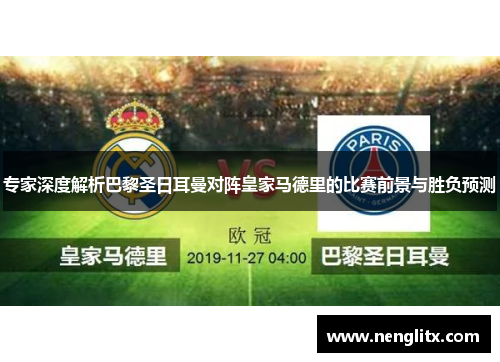 专家深度解析巴黎圣日耳曼对阵皇家马德里的比赛前景与胜负预测