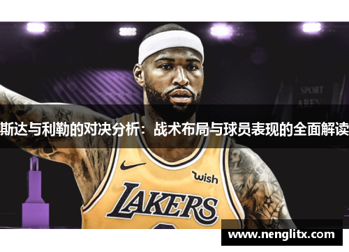 斯达与利勒的对决分析：战术布局与球员表现的全面解读