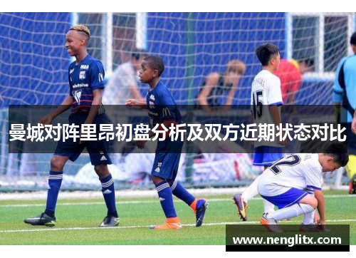 曼城对阵里昂初盘分析及双方近期状态对比