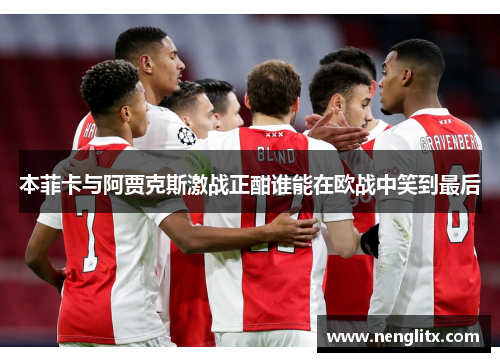本菲卡与阿贾克斯激战正酣谁能在欧战中笑到最后