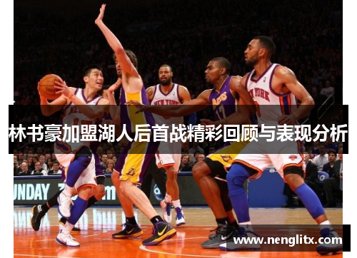 林书豪加盟湖人后首战精彩回顾与表现分析