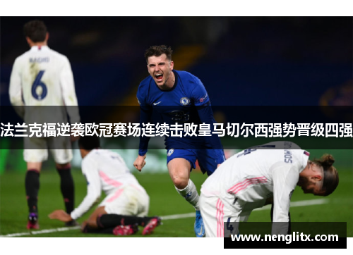 法兰克福逆袭欧冠赛场连续击败皇马切尔西强势晋级四强